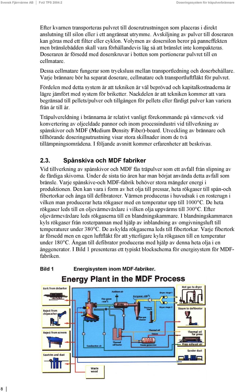 Volymen av dosersilon beror på panneffekten men bränslebädden skall vara förhållandevis låg så att bränslet inte kompakteras.
