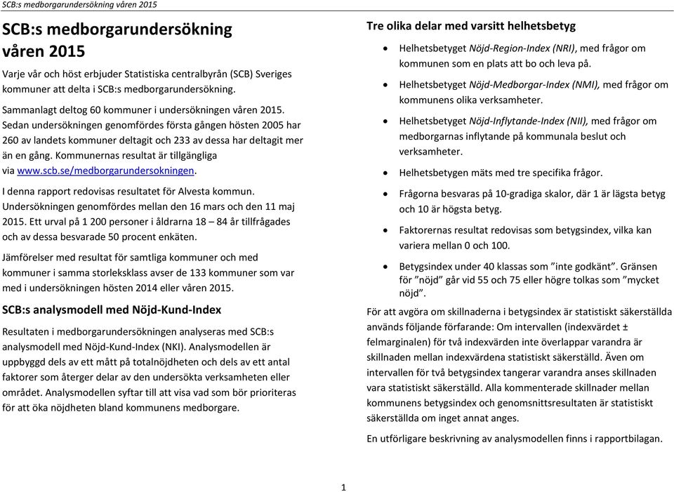 Kommunernas resultat är tillgängliga via www.scb.se/medborgarundersokningen. I denna rapport redovisas resultatet för Alvesta kommun. Undersökningen genomfördes mellan den 16 mars och den 11 maj 2015.