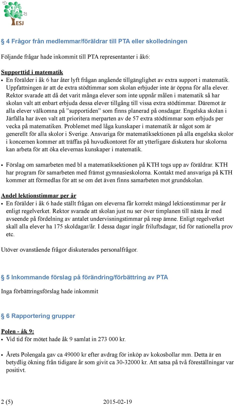 Rektor svarade att då det varit många elever som inte uppnår målen i matematik så har skolan valt att enbart erbjuda dessa elever tillgång till vissa extra stödtimmar.