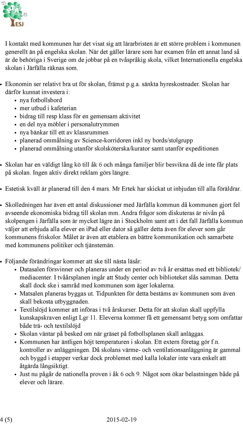 Ekonomin ser relativt bra ut för skolan, främst p.g.a. sänkta hyreskostnader.