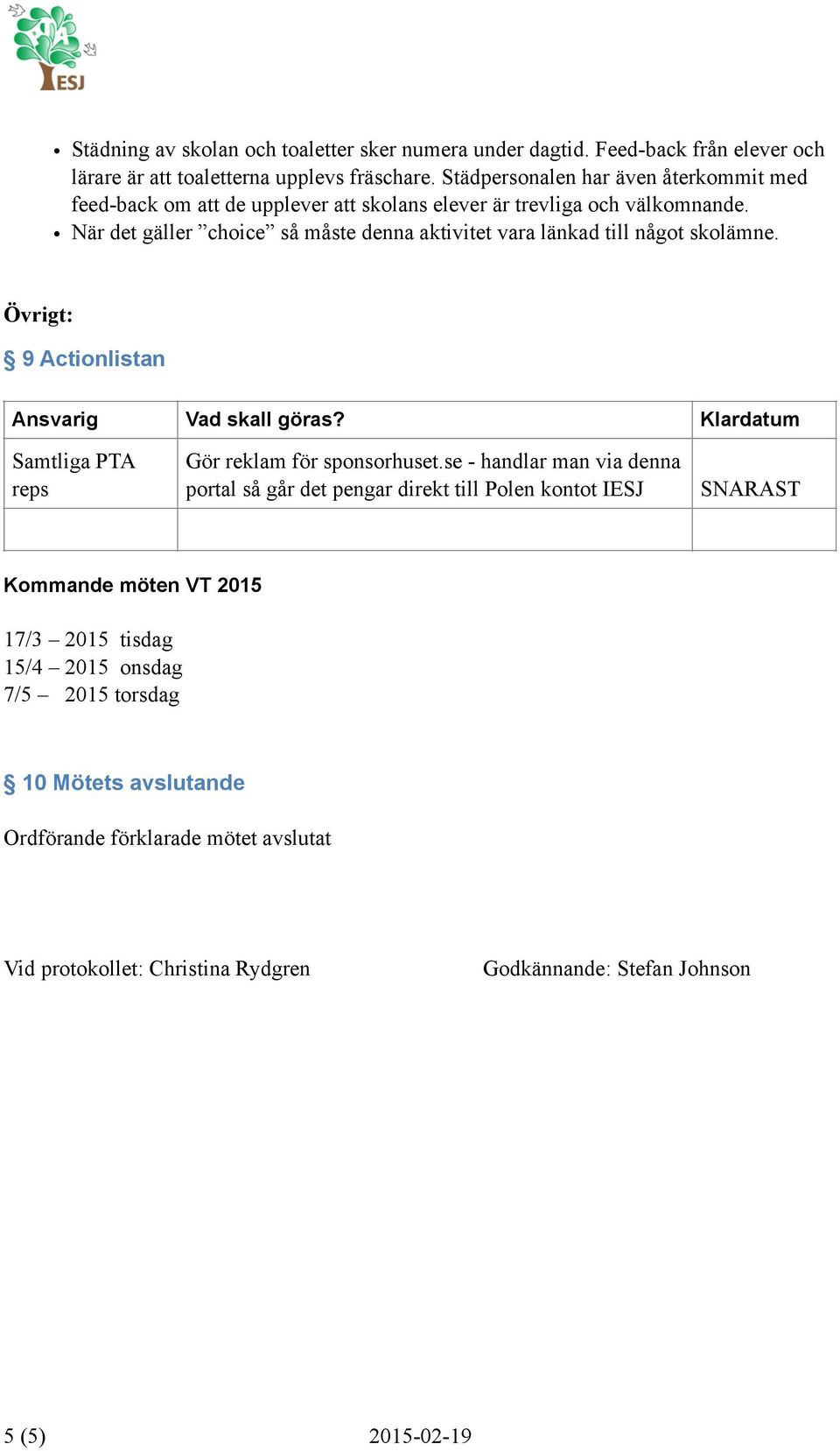 När det gäller choice så måste denna aktivitet vara länkad till något skolämne. Övrigt: 9 Actionlistan Ansvarig Vad skall göras?