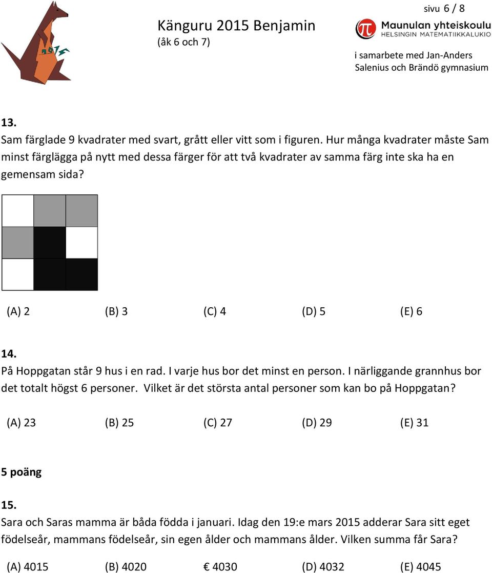 På Hoppgatan står 9 hus i en rad. I varje hus bor det minst en person. I närliggande grannhus bor det totalt högst 6 personer.