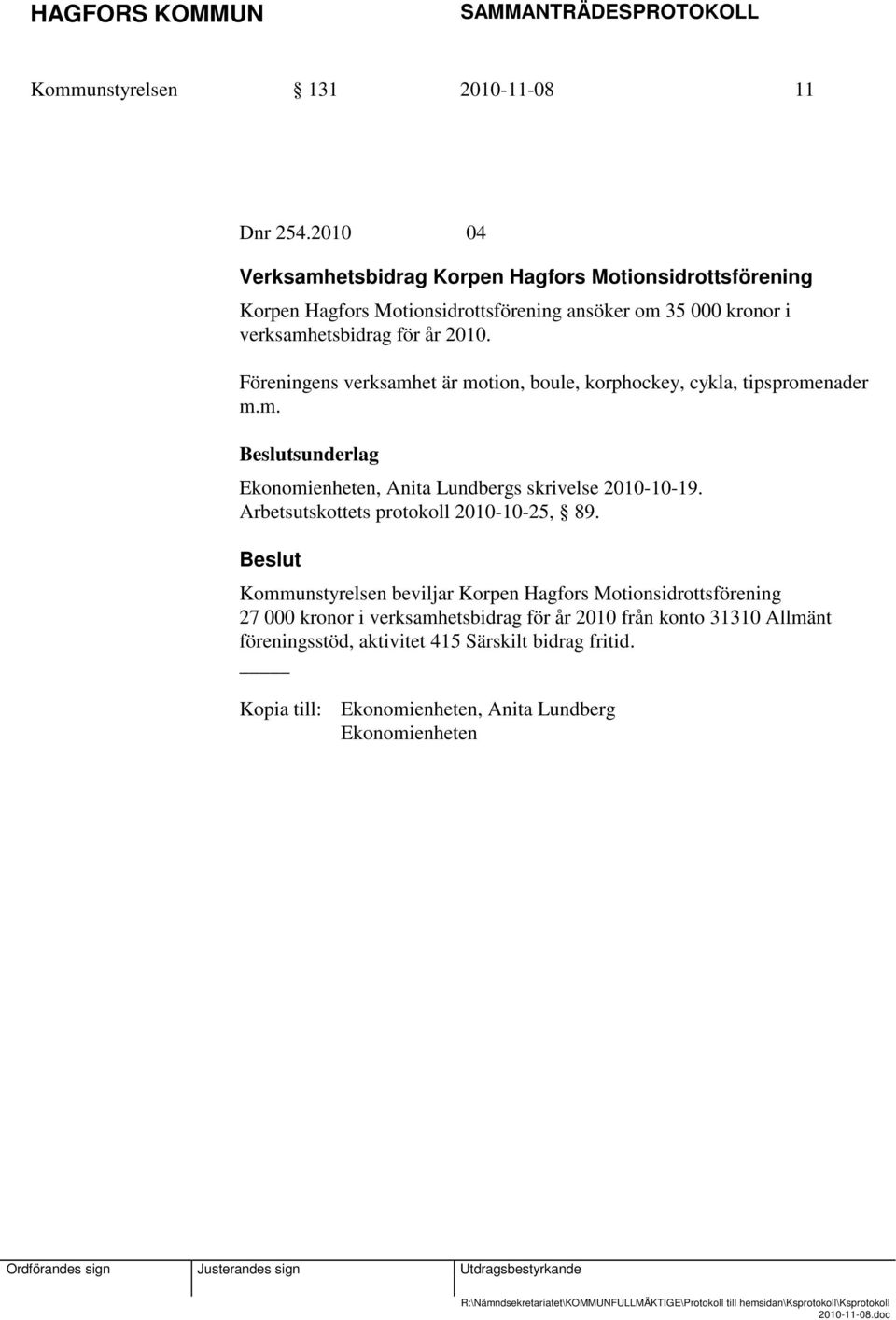 2010. Föreningens verksamhet är motion, boule, korphockey, cykla, tipspromenader m.m. Ekonomienheten, Anita Lundbergs skrivelse 2010-10-19.