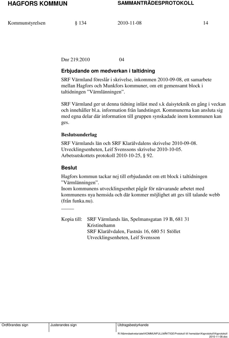 Värmlänningen. SRF Värmland ger ut denna tidning inläst med s.k daisyteknik en gång i veckan och innehåller bl.a. information från landstinget.