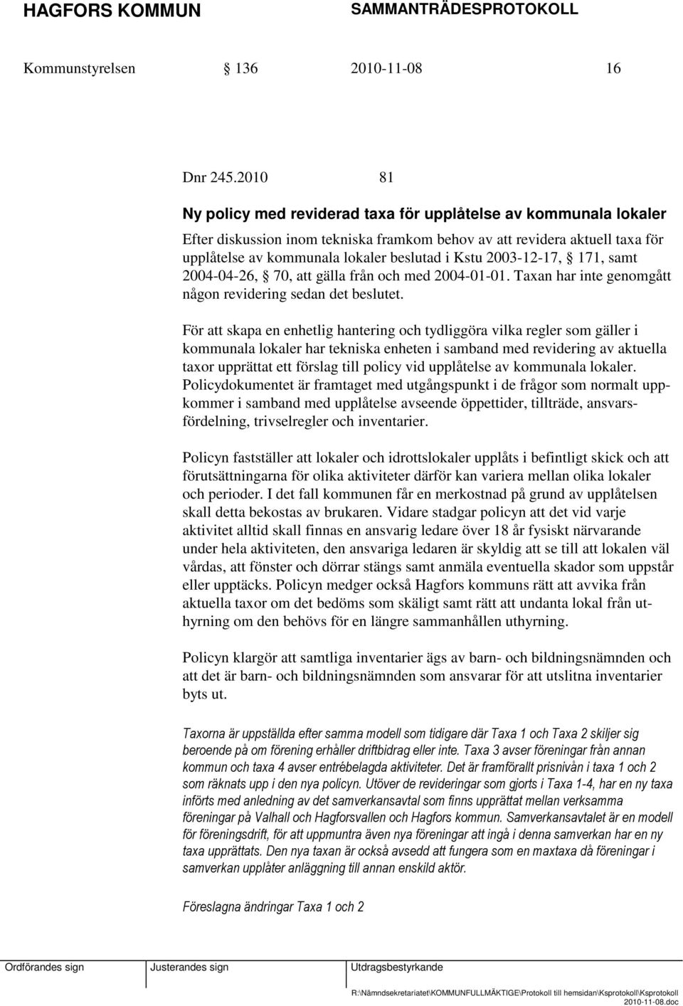 2003-12-17, 171, samt 2004-04-26, 70, att gälla från och med 2004-01-01. Taxan har inte genomgått någon revidering sedan det beslutet.