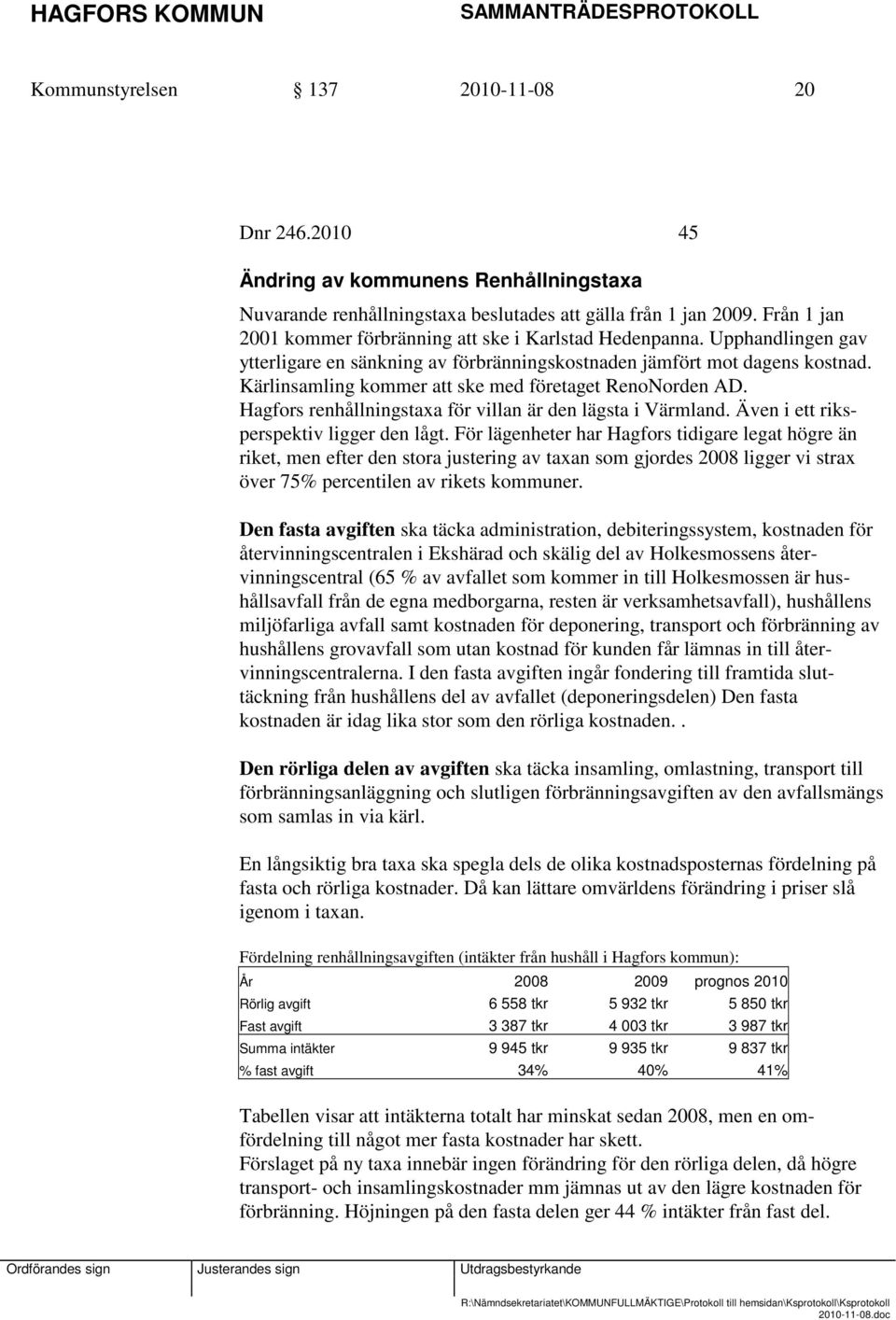 Kärlinsamling kommer att ske med företaget RenoNorden AD. Hagfors renhållningstaxa för villan är den lägsta i Värmland. Även i ett riksperspektiv ligger den lågt.