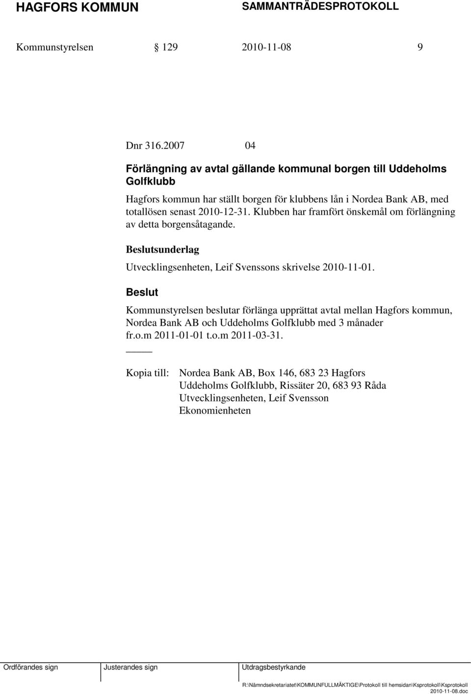 senast 2010-12-31. Klubben har framfört önskemål om förlängning av detta borgensåtagande. Utvecklingsenheten, Leif Svenssons skrivelse 2010-11-01.