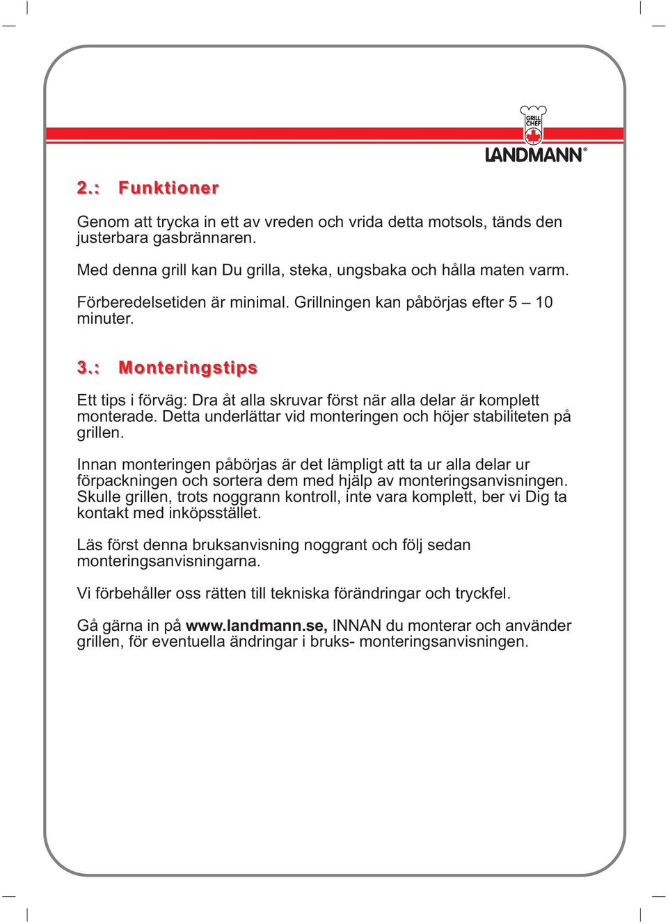 Detta underlättar vid monteringen och höjer stabiliteten på grillen.