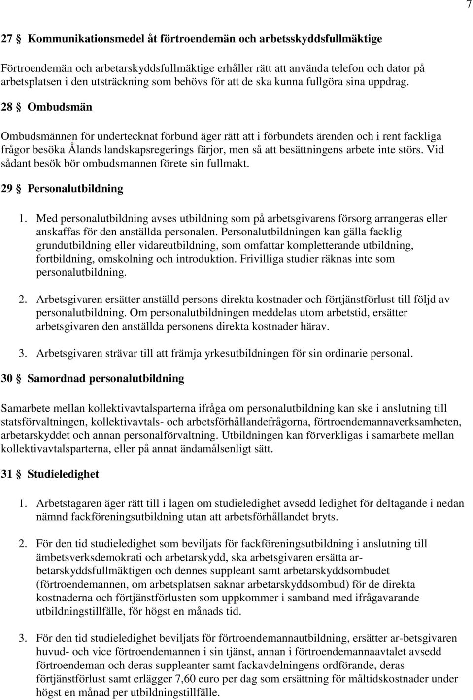 28 Ombudsmän Ombudsmännen för undertecknat förbund äger rätt att i förbundets ärenden och i rent fackliga frågor besöka Ålands landskapsregerings färjor, men så att besättningens arbete inte störs.