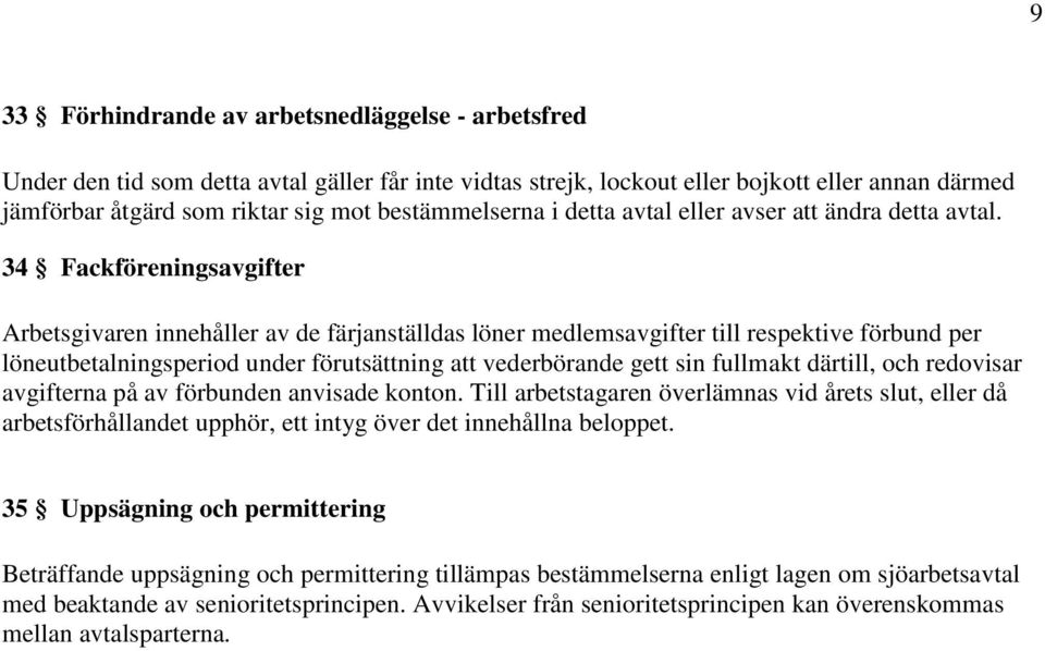 34 Fackföreningsavgifter Arbetsgivaren innehåller av de färjanställdas löner medlemsavgifter till respektive förbund per löneutbetalningsperiod under förutsättning att vederbörande gett sin fullmakt