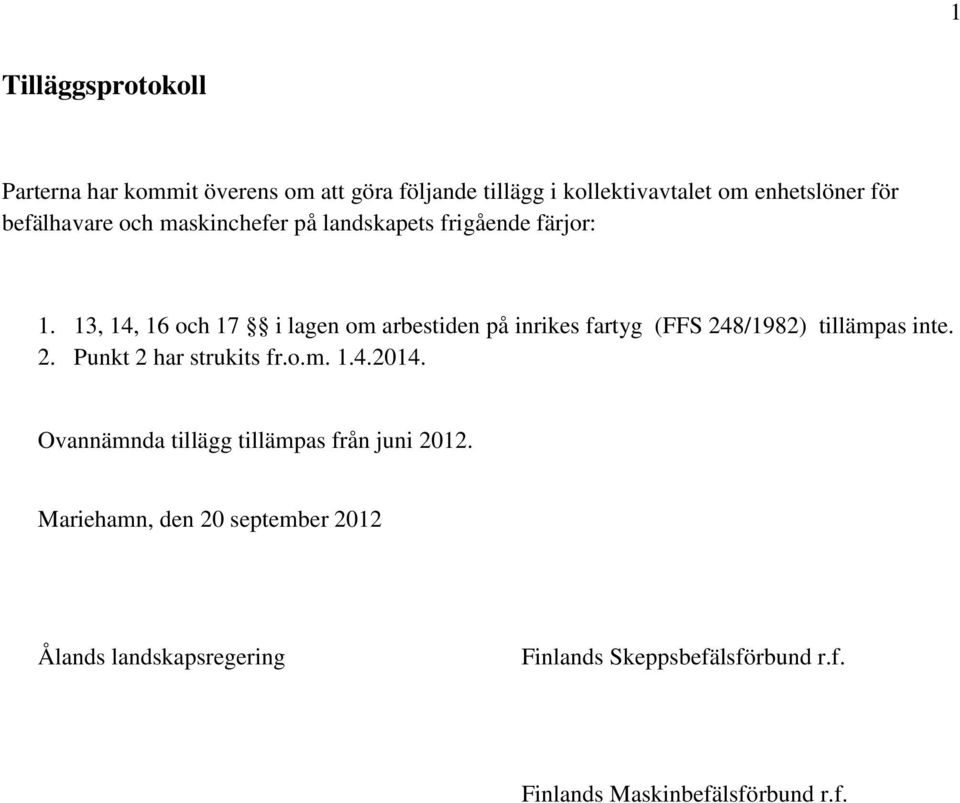 13, 14, 16 och 17 i lagen om arbestiden på inrikes fartyg (FFS 248/1982) tillämpas inte. 2. Punkt 2 har strukits fr.o.m. 1.4.2014.