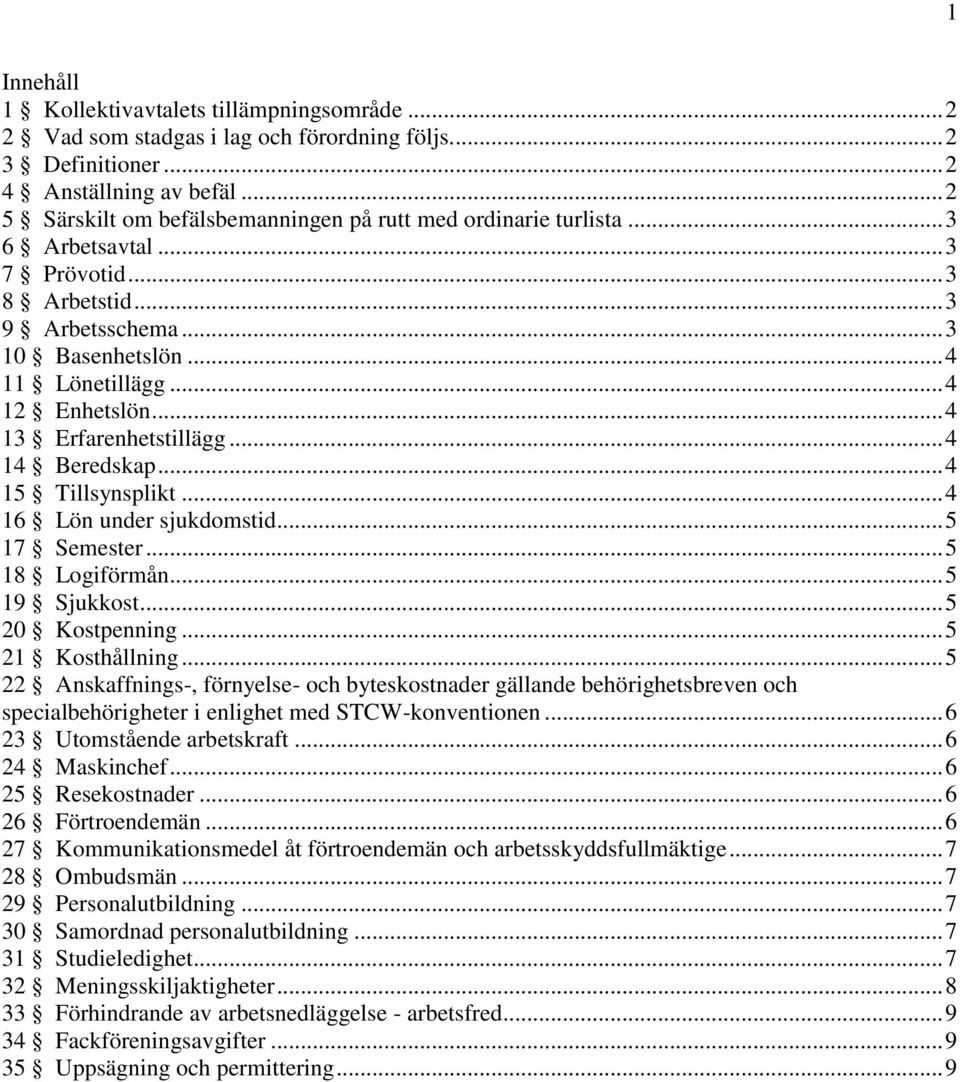 .. 4 13 Erfarenhetstillägg... 4 14 Beredskap... 4 15 Tillsynsplikt... 4 16 Lön under sjukdomstid... 5 17 Semester... 5 18 Logiförmån... 5 19 Sjukkost... 5 20 Kostpenning... 5 21 Kosthållning.