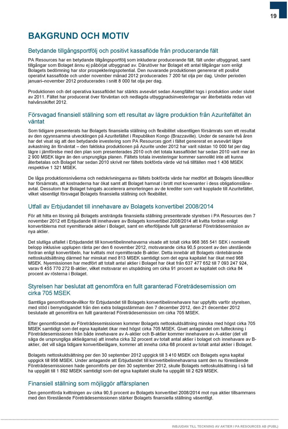 Den nuvarande produktionen genererar ett positivt operativt kassaflöde och under november månad 2012 producerades 7 200 fat olja per dag.