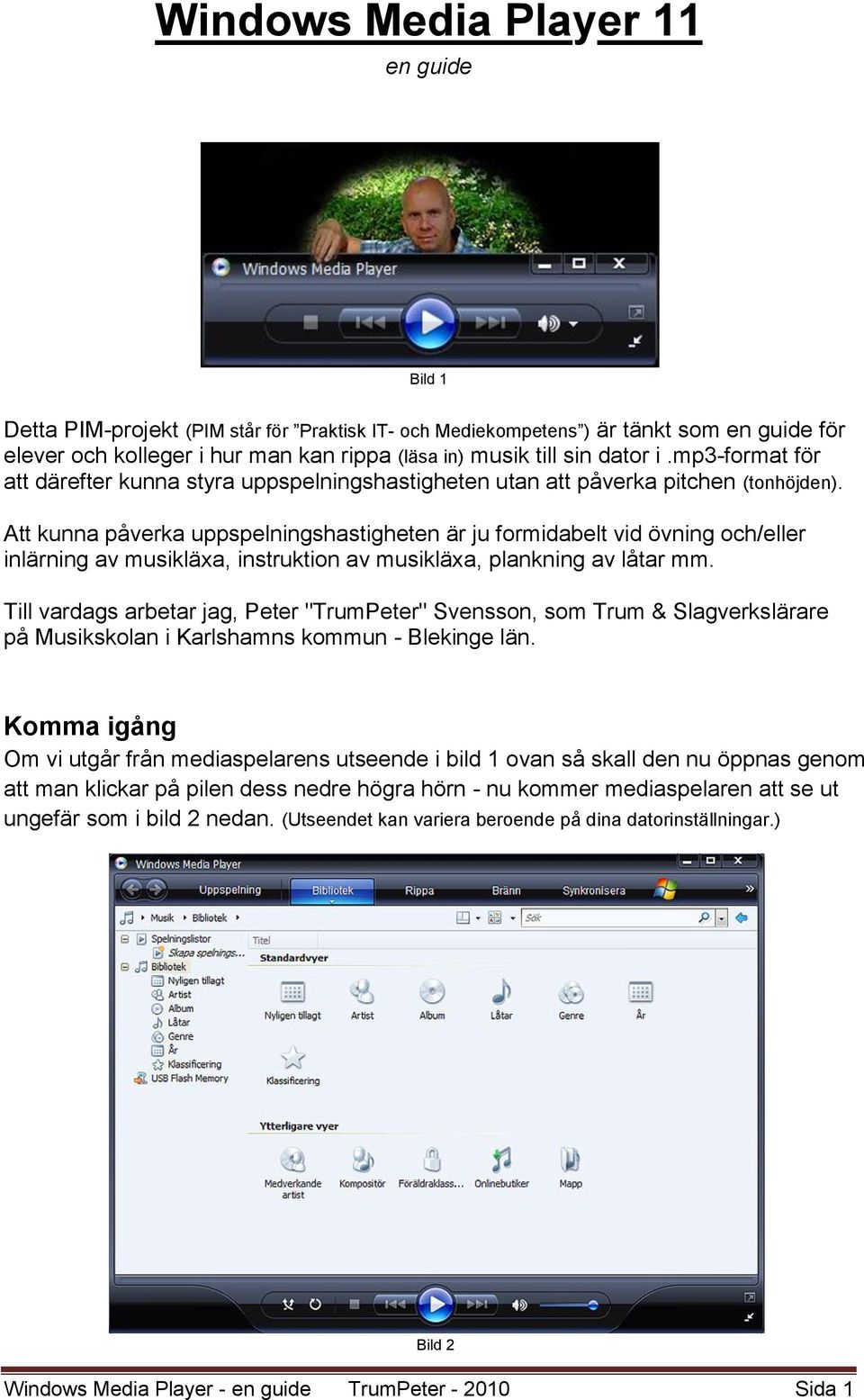 Att kunna påverka uppspelningshastigheten är ju formidabelt vid övning och/eller inlärning av musikläxa, instruktion av musikläxa, plankning av låtar mm.