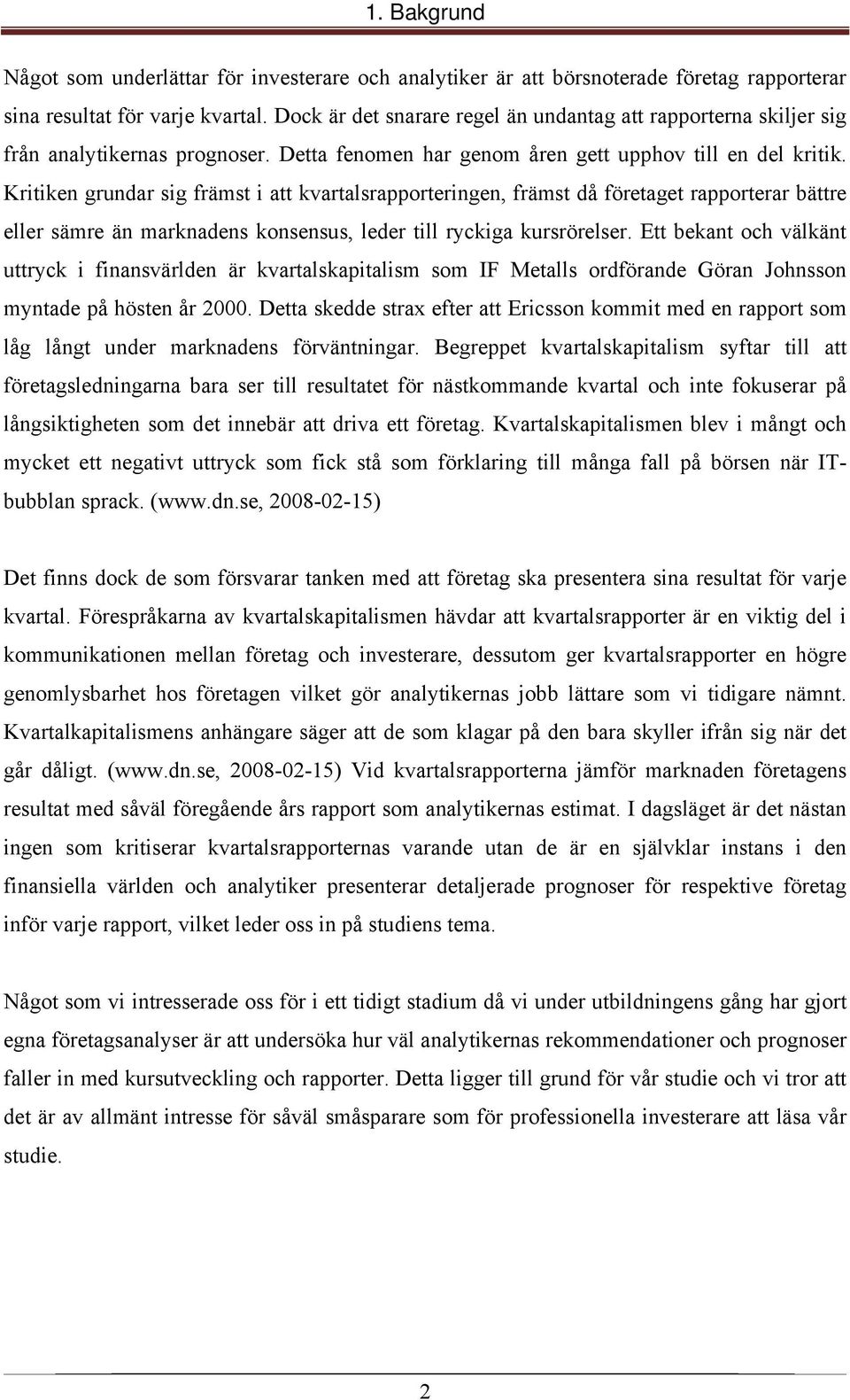 Kritiken grundar sig främst i att kvartalsrapporteringen, främst då företaget rapporterar bättre eller sämre än marknadens konsensus, leder till ryckiga kursrörelser.