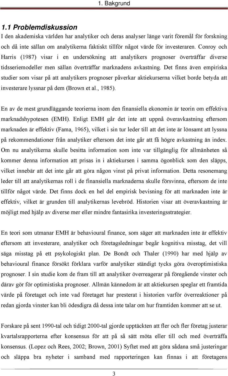 Conroy och Harris (1987) visar i en undersökning att analytikers prognoser överträffar diverse tidsseriemodeller men sällan överträffar marknadens avkastning.