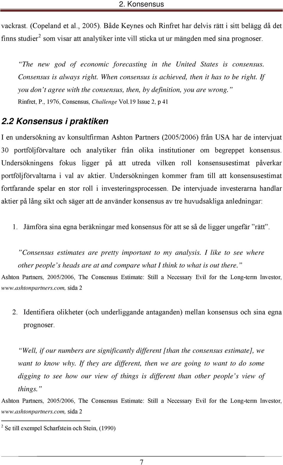 If you don t agree with the consensus, then, by definition, you are wrong. Rinfret, P., 1976, Consensus, Challenge Vol.19 Issue 2, p 41 2.