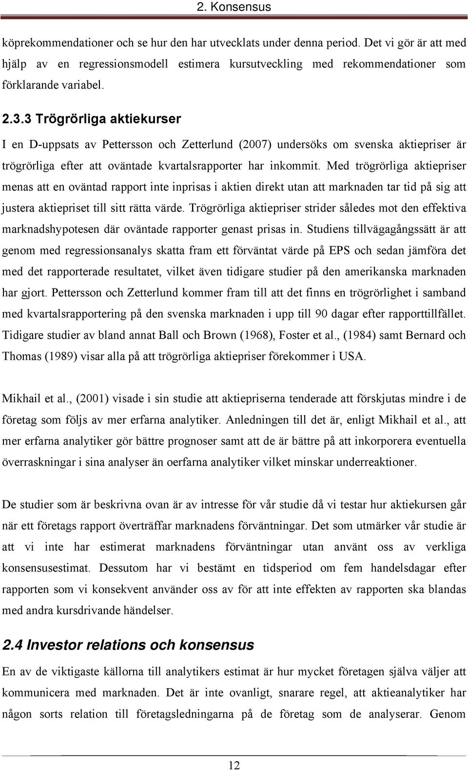 3 Trögrörliga aktiekurser I en D-uppsats av Pettersson och Zetterlund (2007) undersöks om svenska aktiepriser är trögrörliga efter att oväntade kvartalsrapporter har inkommit.