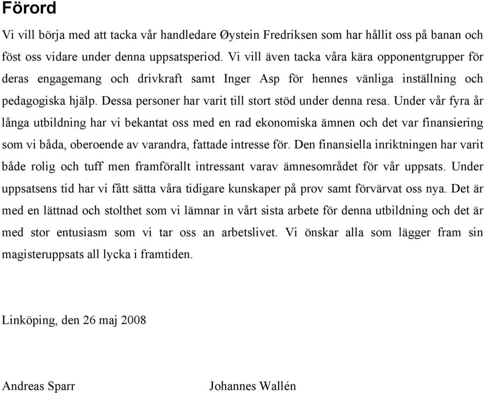 Dessa personer har varit till stort stöd under denna resa.