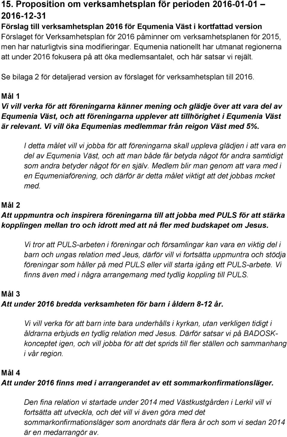 Se bilaga 2 för detaljerad version av förslaget för verksamhetsplan till 2016.