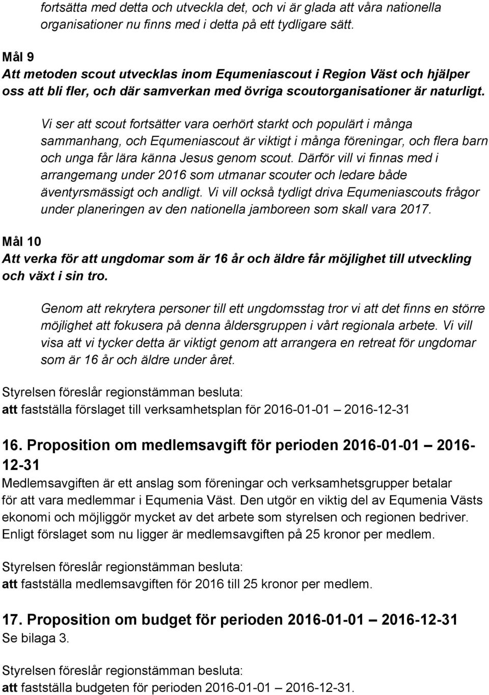 Vi ser att scout fortsätter vara oerhört starkt och populärt i många sammanhang, och Equmeniascout är viktigt i många föreningar, och flera barn och unga får lära känna Jesus genom scout.