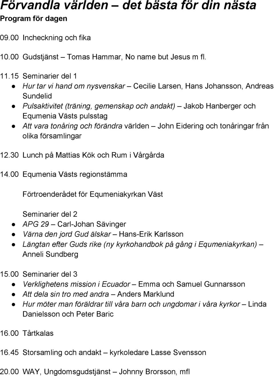 tonåring och förändra världen John Eidering och tonåringar från olika församlingar 12.30 Lunch på Mattias Kök och Rum i Vårgårda 14.