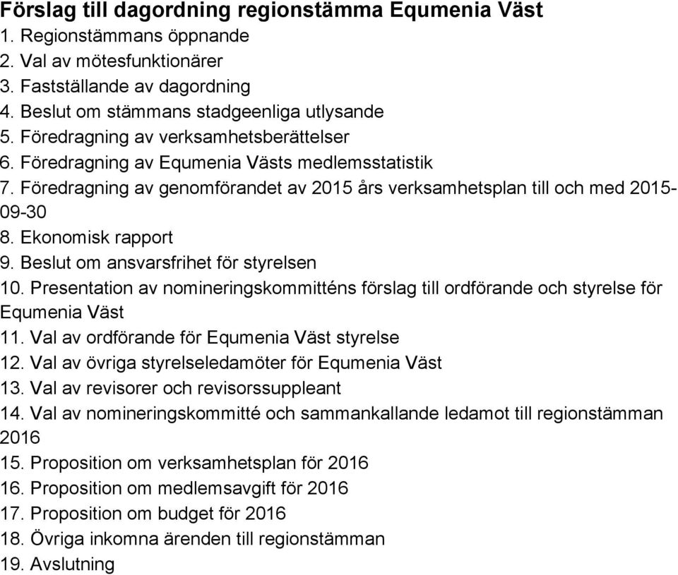 Beslut om ansvarsfrihet för styrelsen 10. Presentation av nomineringskommitténs förslag till ordförande och styrelse för Equmenia Väst 11. Val av ordförande för Equmenia Väst styrelse 12.