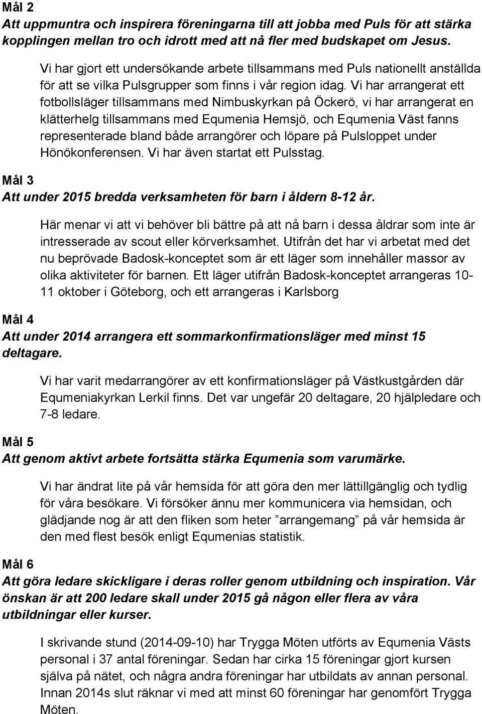 Vi har arrangerat ett fotbollsläger tillsammans med Nimbuskyrkan på Öckerö, vi har arrangerat en klätterhelg tillsammans med Equmenia Hemsjö, och Equmenia Väst fanns representerade bland både