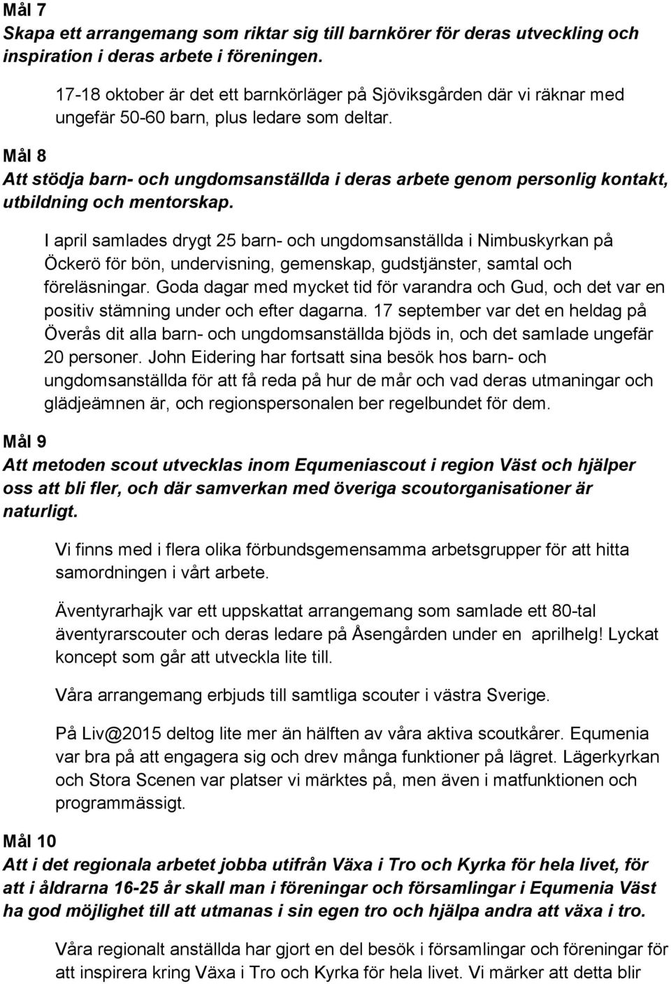 Mål 8 Att stödja barn- och ungdomsanställda i deras arbete genom personlig kontakt, utbildning och mentorskap.