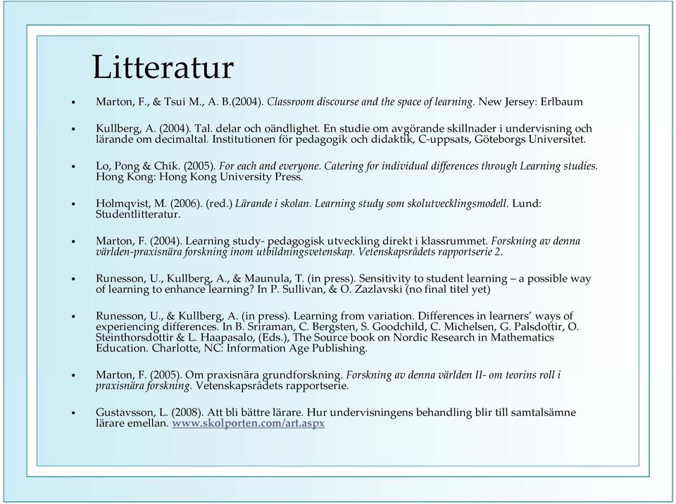Catering for individual differences through Learning studies. Hong Kong: Hong Kong University Press. Holmqvist, M. (2006). (red.) Lärande i skolan. Learning study som skolutvecklingsmodell.