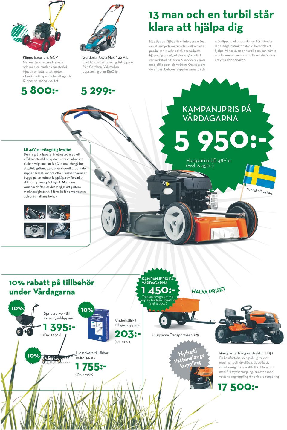 5 800:- Hos Bepps i Sjöbo är vi ite bara måa om att erbjuda markades allra bästa produkter, vi står också beredda att hjälpa dig om ågot skulle gå sett.