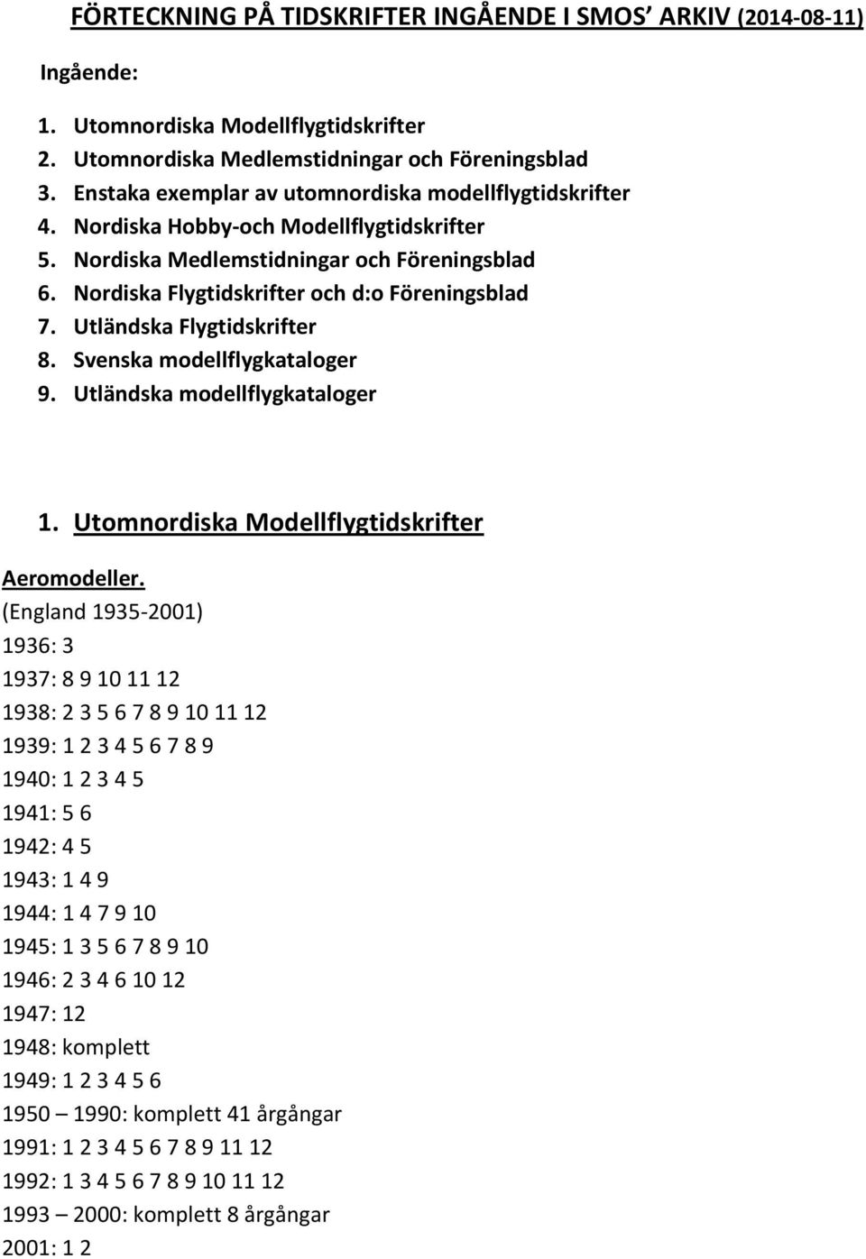 Utländska Flygtidskrifter 8. Svenska modellflygkataloger 9. Utländska modellflygkataloger 1. Utomnordiska Modellflygtidskrifter Aeromodeller.