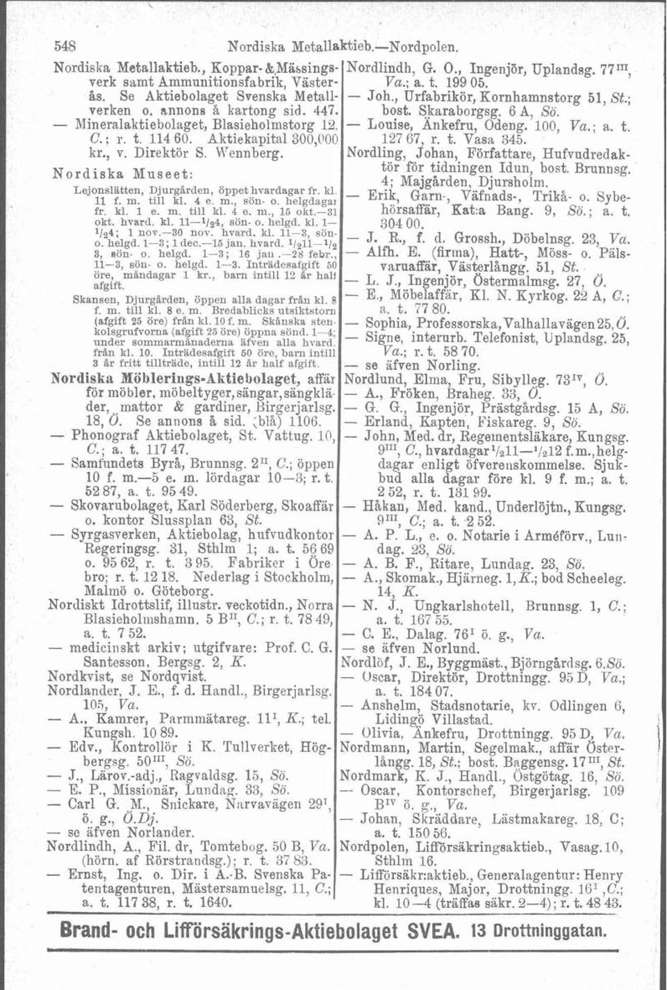 - Mineralaktiebolaget, Blasieholmstorg 18, - Louise, Änkefru, Odeng. 100, ; a. t. C.; r. t. 11460. Aktiekapital 300,000 127 67, r. t. Vasa 345. kr., v. Direktör S. Wennberg.