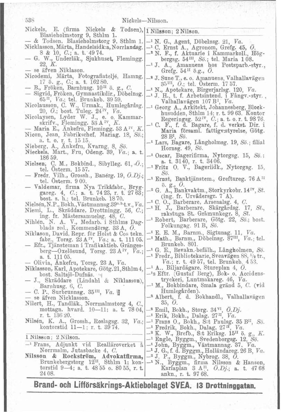 , Döbelnsg. 6511, ; tel. Brunkeb. 39 59. Nicolausson, C. W., Urmak., Humlegärdsg. 20, 0.; bost. Tuleg. 241V, Nicolaysen, Lyder W. J., e. 0. Kammarskrifv., Flemingg. 53 A IV, K. - Maria E.