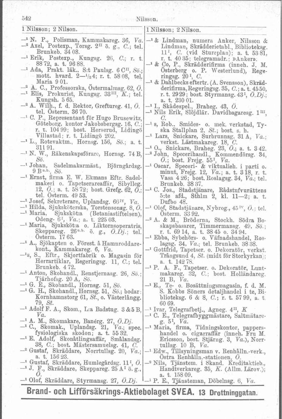 , Skradderifirma (inneh. J. M. -l Ada, Prakt. läk., S:t Paulsg. 6 C1: So.; Österberg o. P. MTesterlund), Regemott. hvard. 2-'/%4; r. t. 58 08, tel. ringsg. 20 I, C. Maria 9 01. -l & Dahlbecks eftertr.