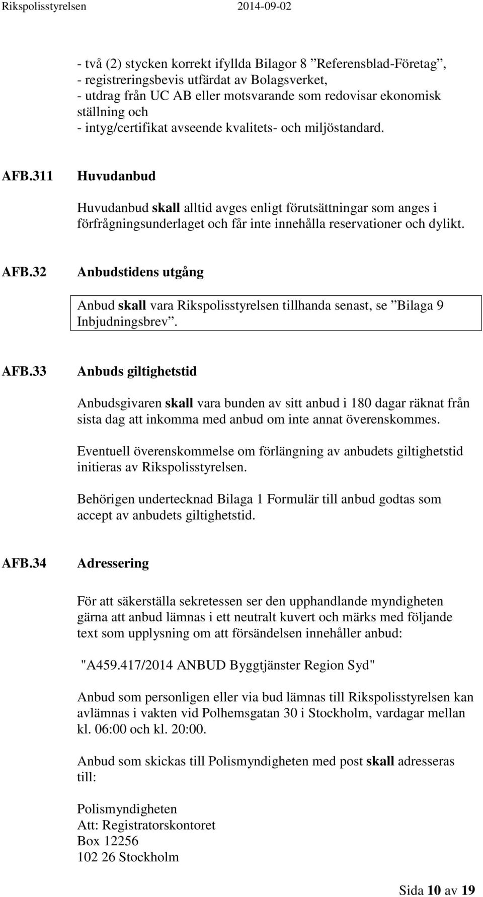 311 Huvudanbud Huvudanbud skall alltid avges enligt förutsättningar som anges i förfrågningsunderlaget och får inte innehålla reservationer och dylikt. AFB.