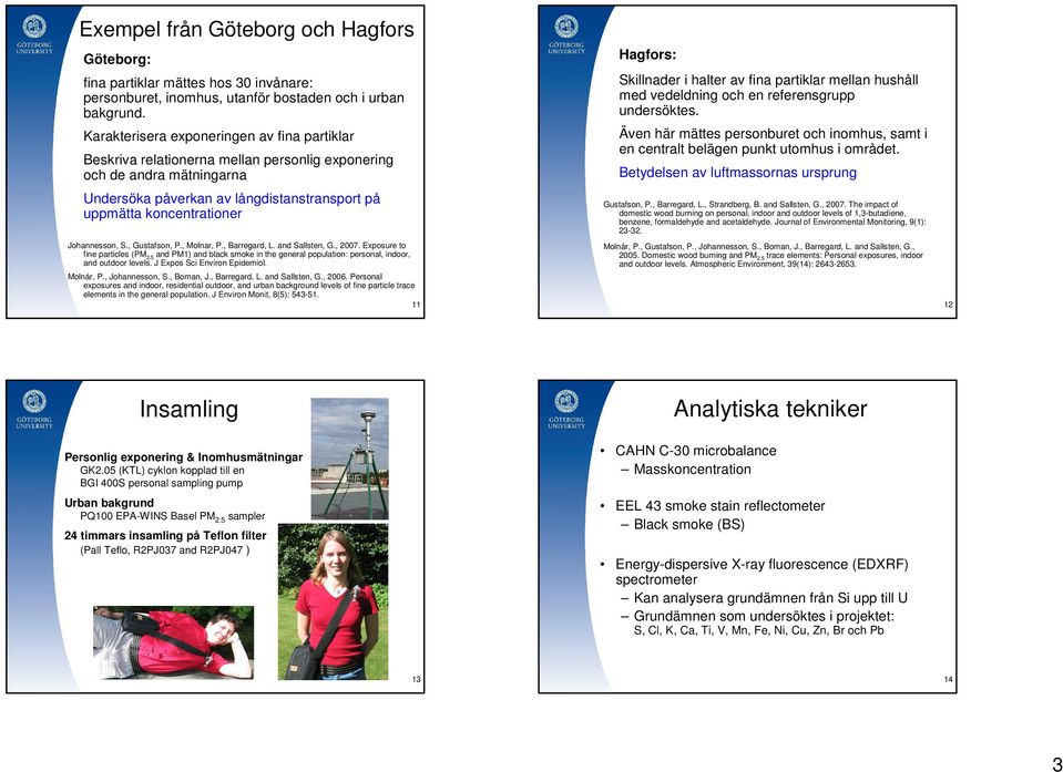 Johannesson, S., Gustafson, P., Molnar, P., Barregard, L. and Sallsten, G., 2007. Exposure to fine particles ( and PM1) and black smoke in the general population: personal, indoor, and outdoor levels.