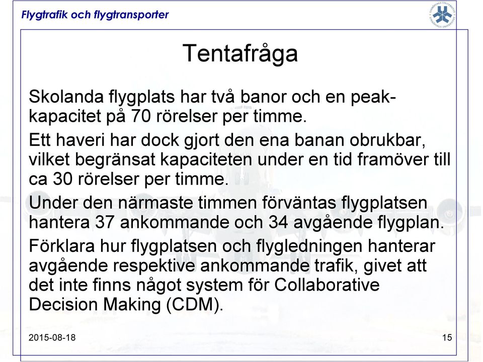 timme. Under den närmaste timmen förväntas flygplatsen hantera 37 ankommande och 34 avgående flygplan.