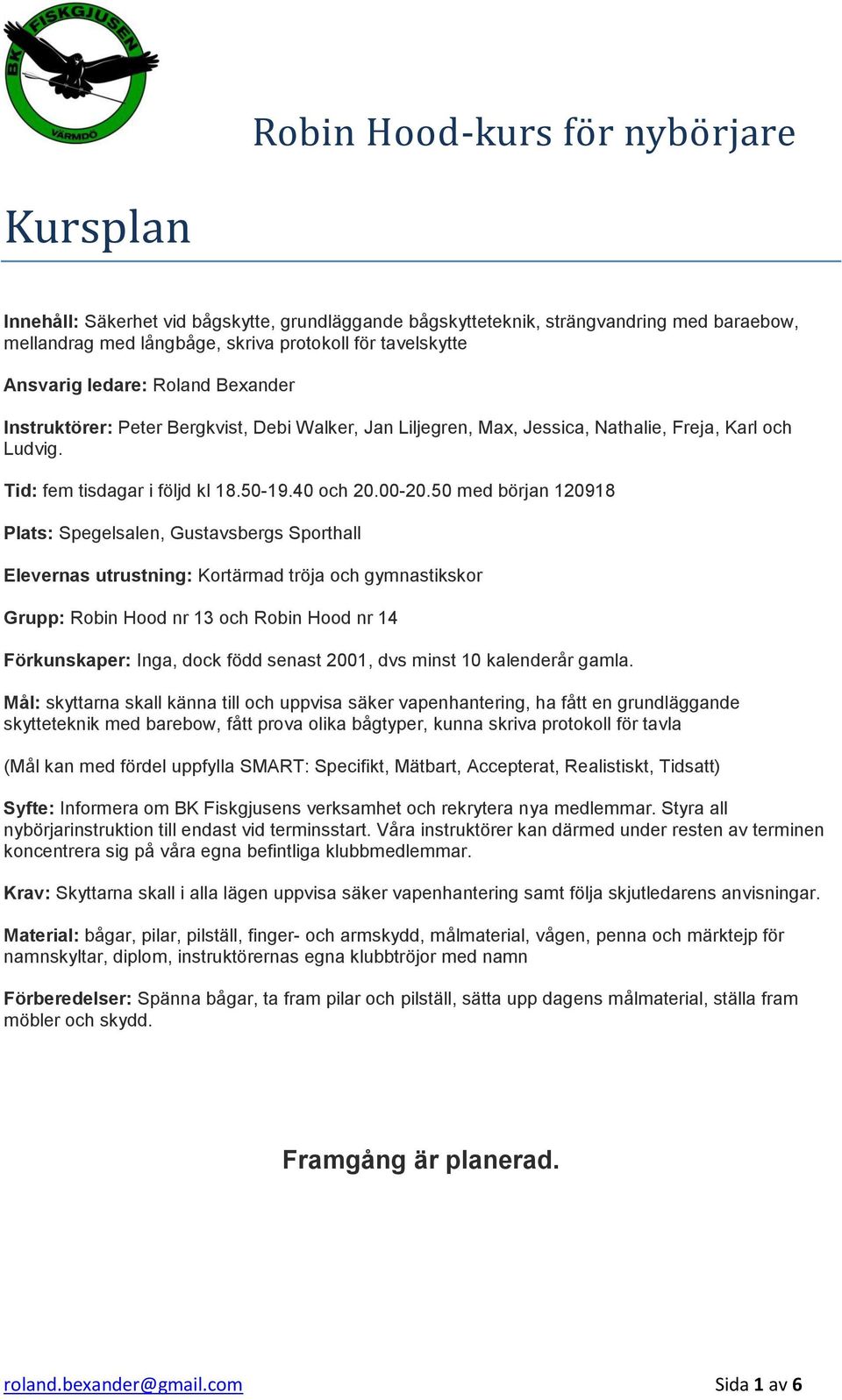 50 med början 120918 Plats: Spegelsalen, Gustavsbergs Sporthall Elevernas utrustning: Kortärmad tröja och gymnastikskor Grupp: Robin Hood nr 13 och Robin Hood nr 14 Förkunskaper: Inga, dock född