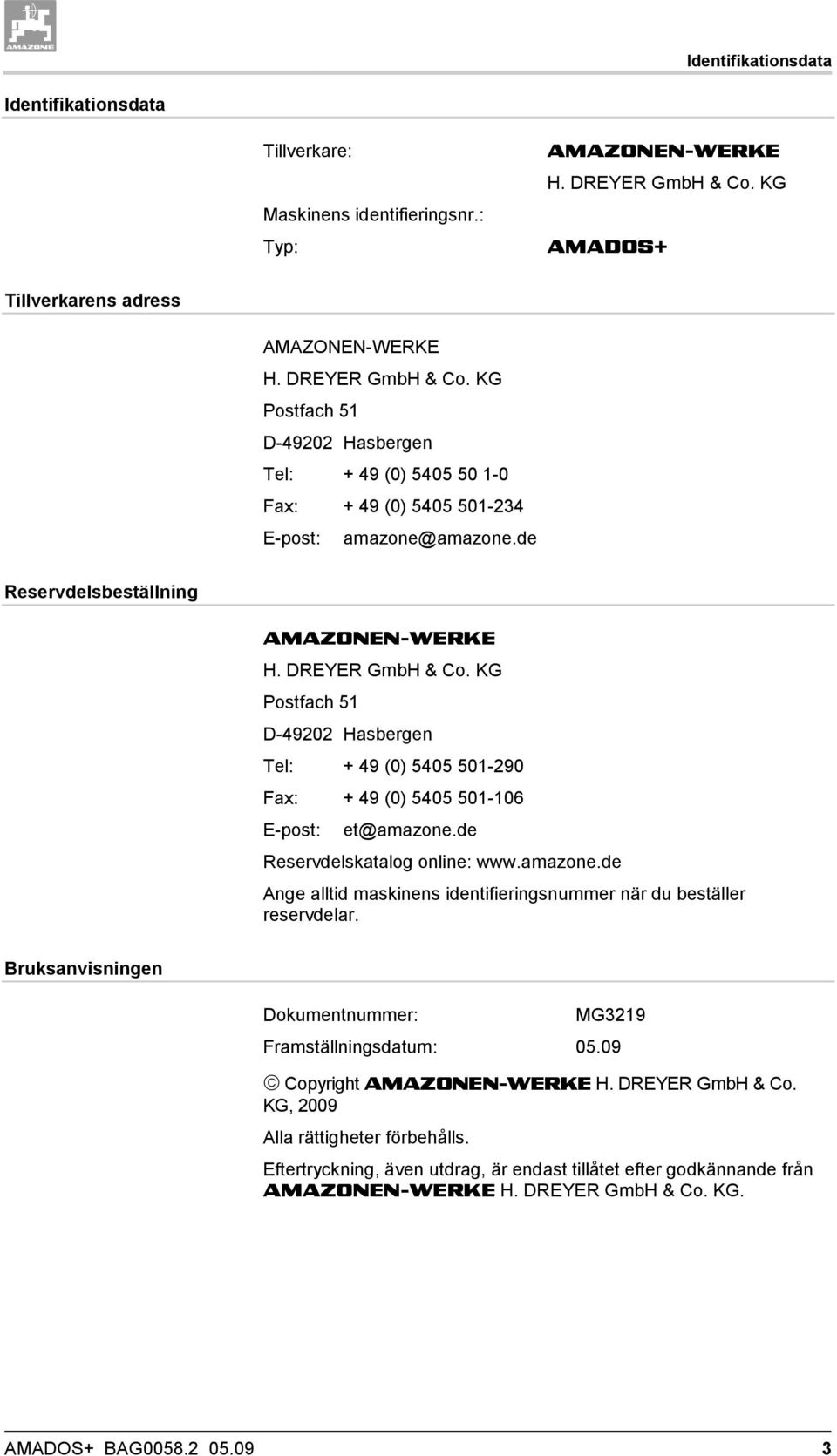 de Reservdelsbeställning AMAZONEN-WERKE H. DREYER GmbH & Co. KG Postfach 51 D-49202 Hasbergen Tel: + 49 (0) 5405 501-290 Fax: + 49 (0) 5405 501-106 E-post: et@amazone.de Reservdelskatalog online: www.