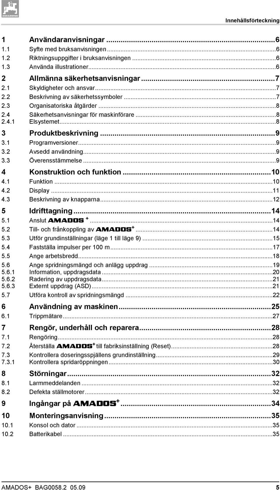 1 Programversioner...9 3.2 Avsedd användning...9 3.3 Överensstämmelse...9 4 Konstruktion och funktion...10 4.1 Funktion...10 4.2 Display...11 4.3 Beskrivning av knapparna...12 5 Idrifttagning...14 5.