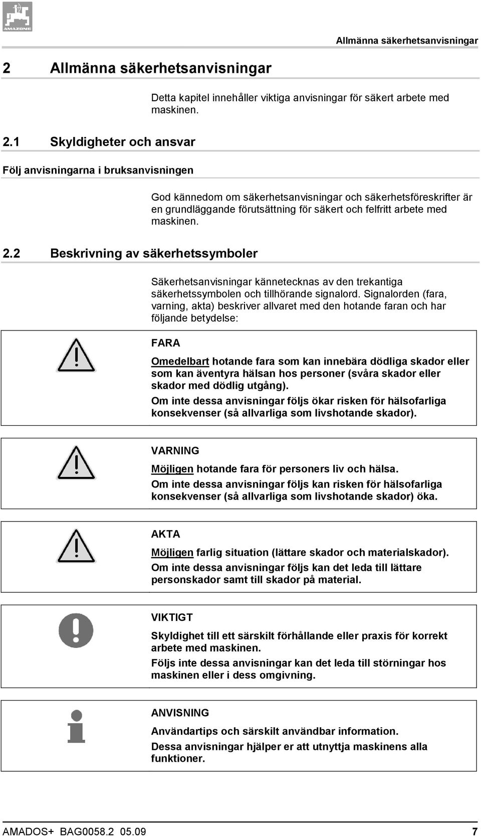 1 Skyldigheter och ansvar Följ anvisningarna i bruksanvisningen God kännedom om säkerhetsanvisningar och säkerhetsföreskrifter är en grundläggande förutsättning för säkert och felfritt arbete med