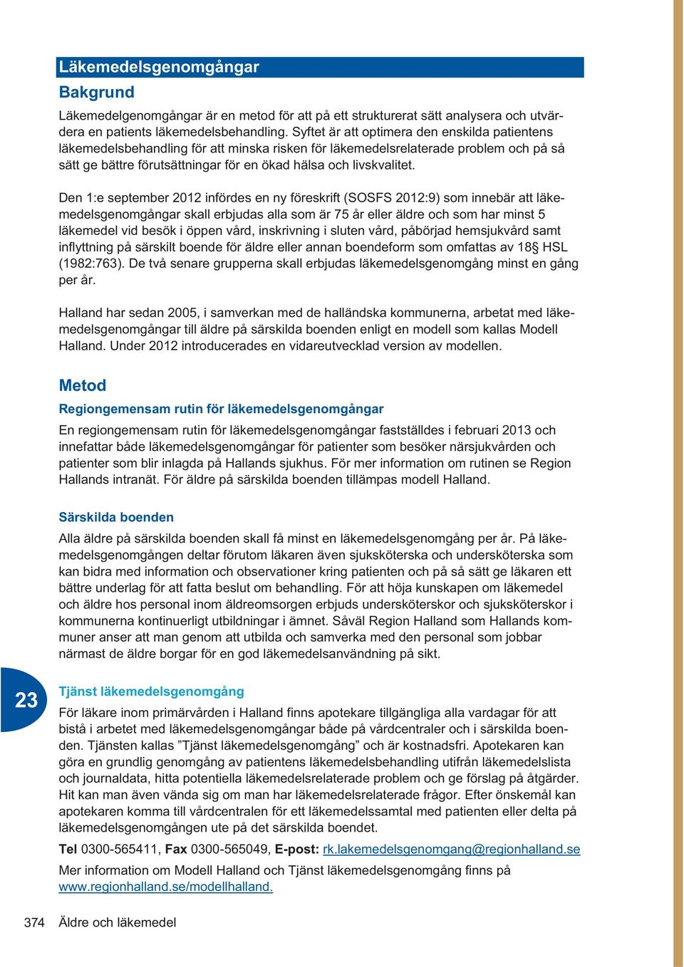 Den 1:e september 2012 infördes en ny föreskrift (SOSFS 2012:9) som innebär att läkemedelsgenomgångar skall erbjudas alla som är 75 år eller äldre och som har minst 5 läkemedel vid besök i öppen