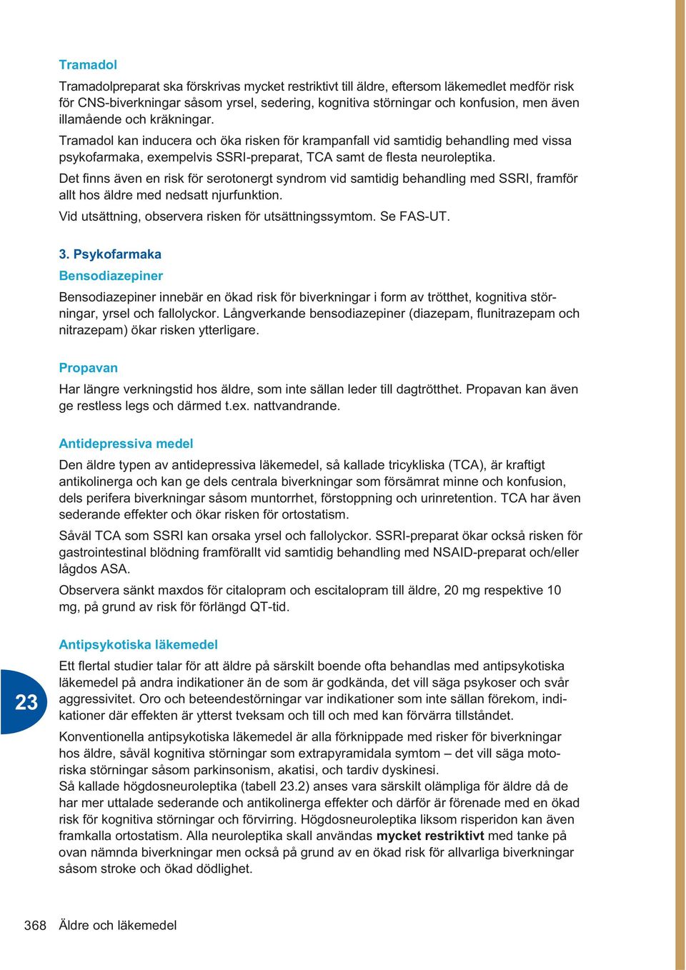 Det finns även en risk för serotonergt syndrom vid samtidig behandling med SSRI, framför allt hos äldre med nedsatt njurfunktion. Vid utsättning, observera risken för utsättningssymtom. Se FAS-UT. 3.