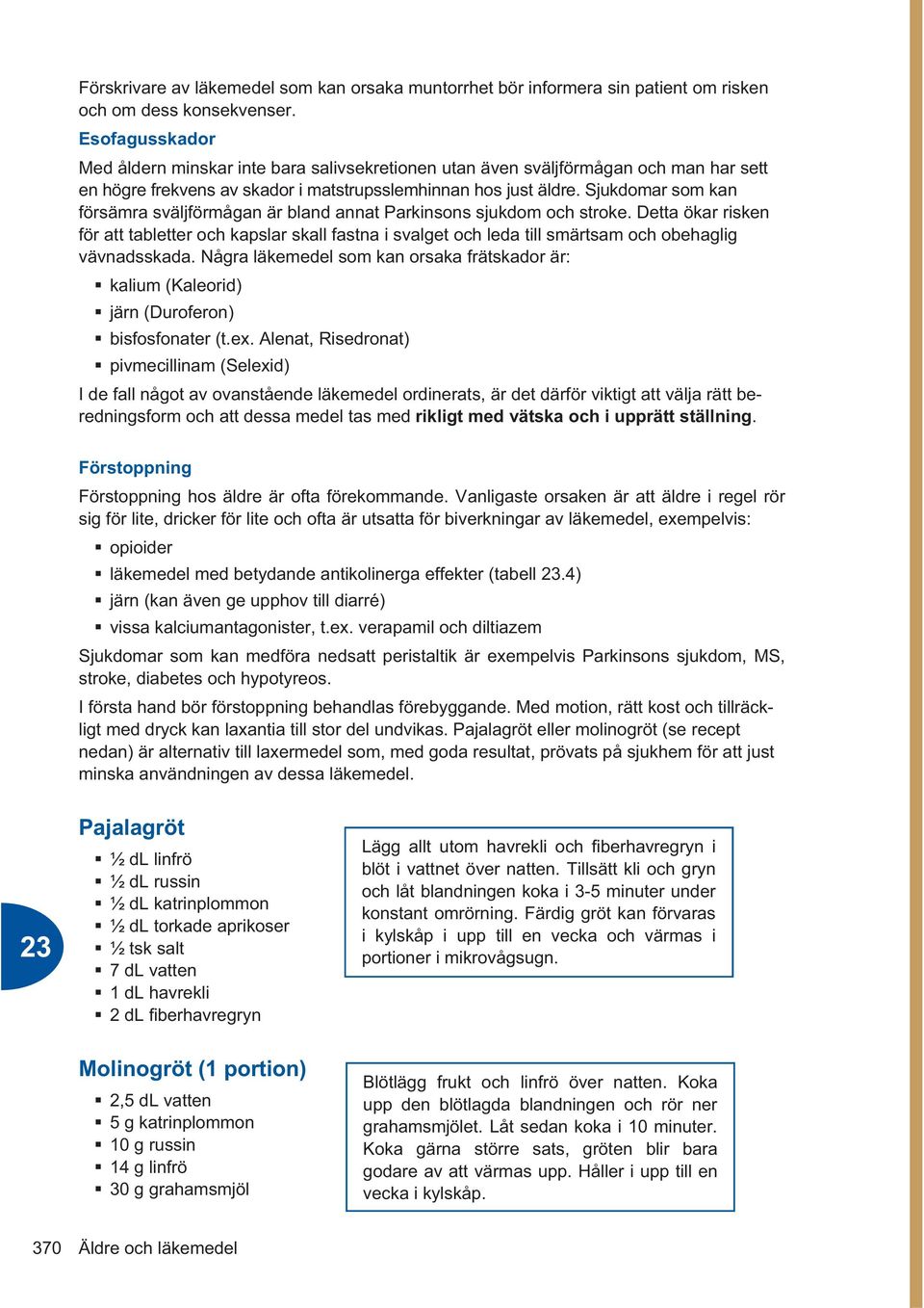 Sjukdomar som kan försämra sväljförmågan är bland annat Parkinsons sjukdom och stroke.