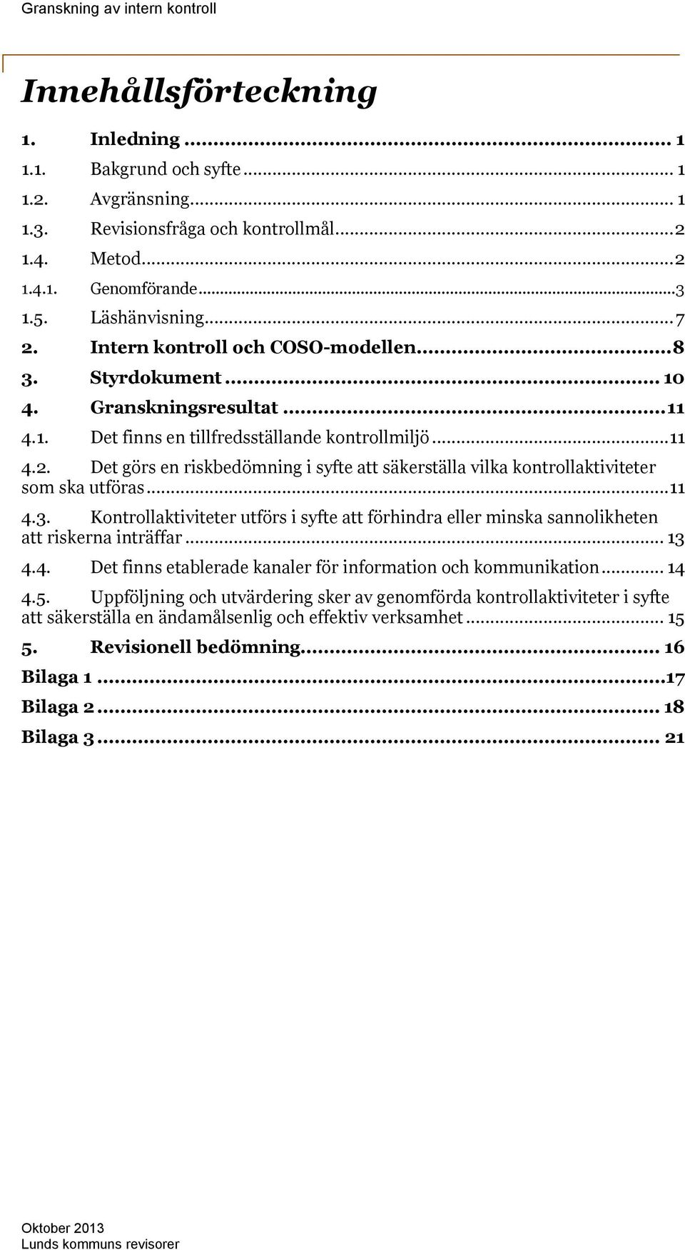 Det görs en riskbedömning i syfte att säkerställa vilka kontrollaktiviteter som ska utföras... 11 4.3.