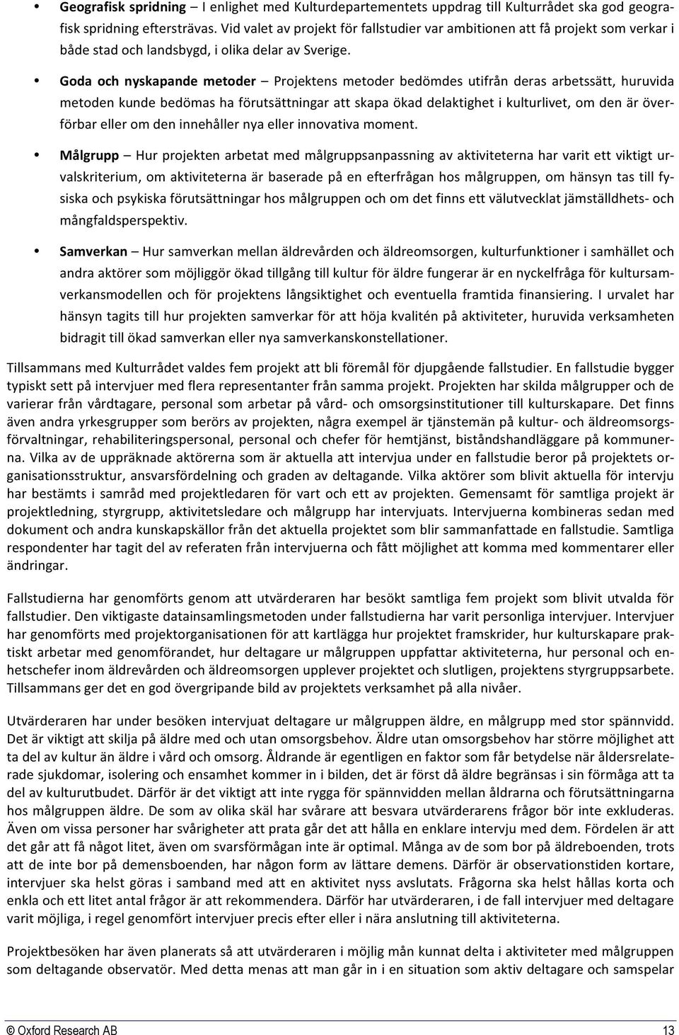 Goda och nyskapande metoder Projektens metoder bedömdes utifrån deras arbetssätt, huruvida metoden kunde bedömas ha förutsättningar att skapa ökad delaktighet i kulturlivet, om den är över- förbar