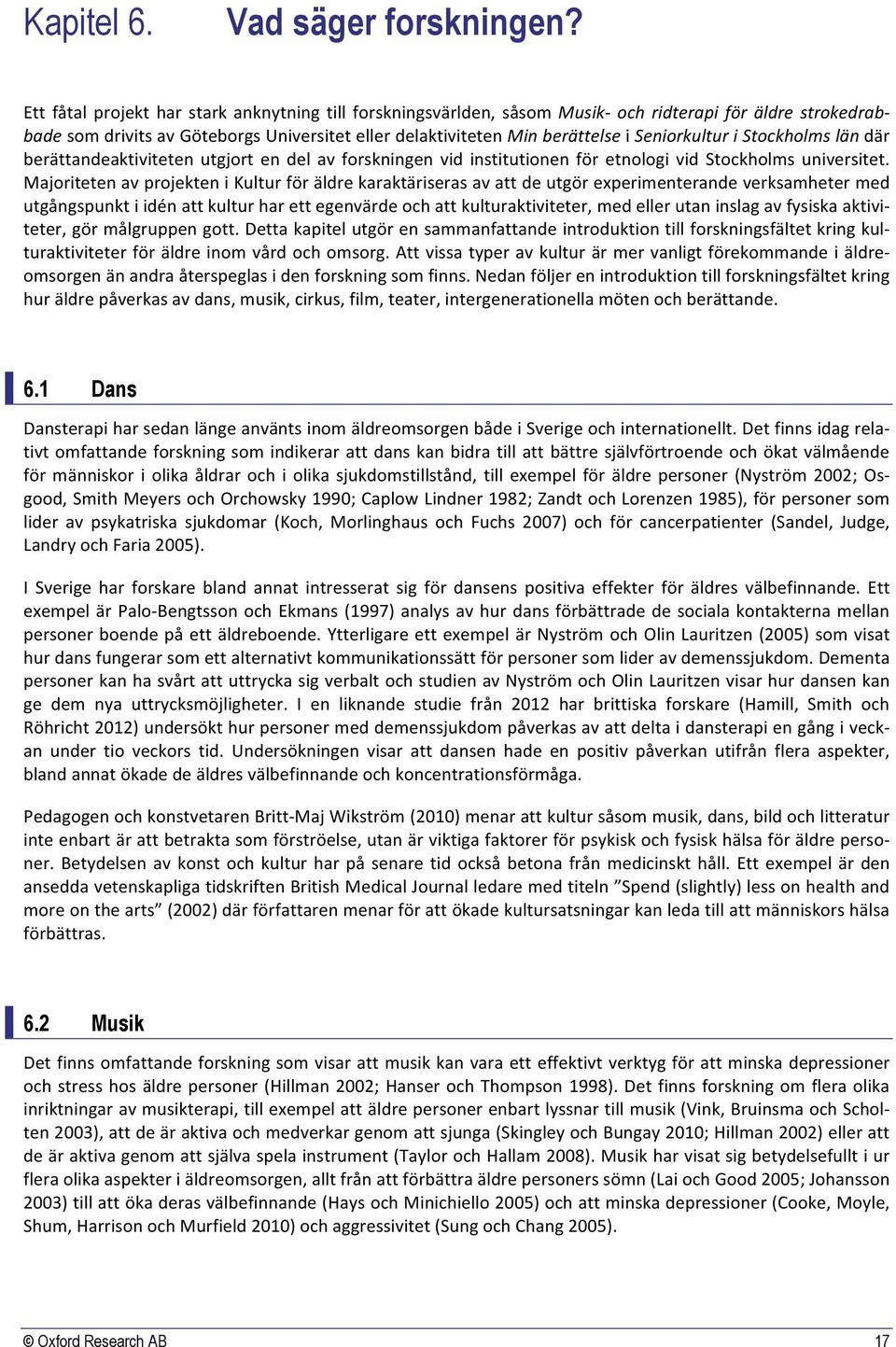 Seniorkultur i Stockholms län där berättandeaktiviteten utgjort en del av forskningen vid institutionen för etnologi vid Stockholms universitet.