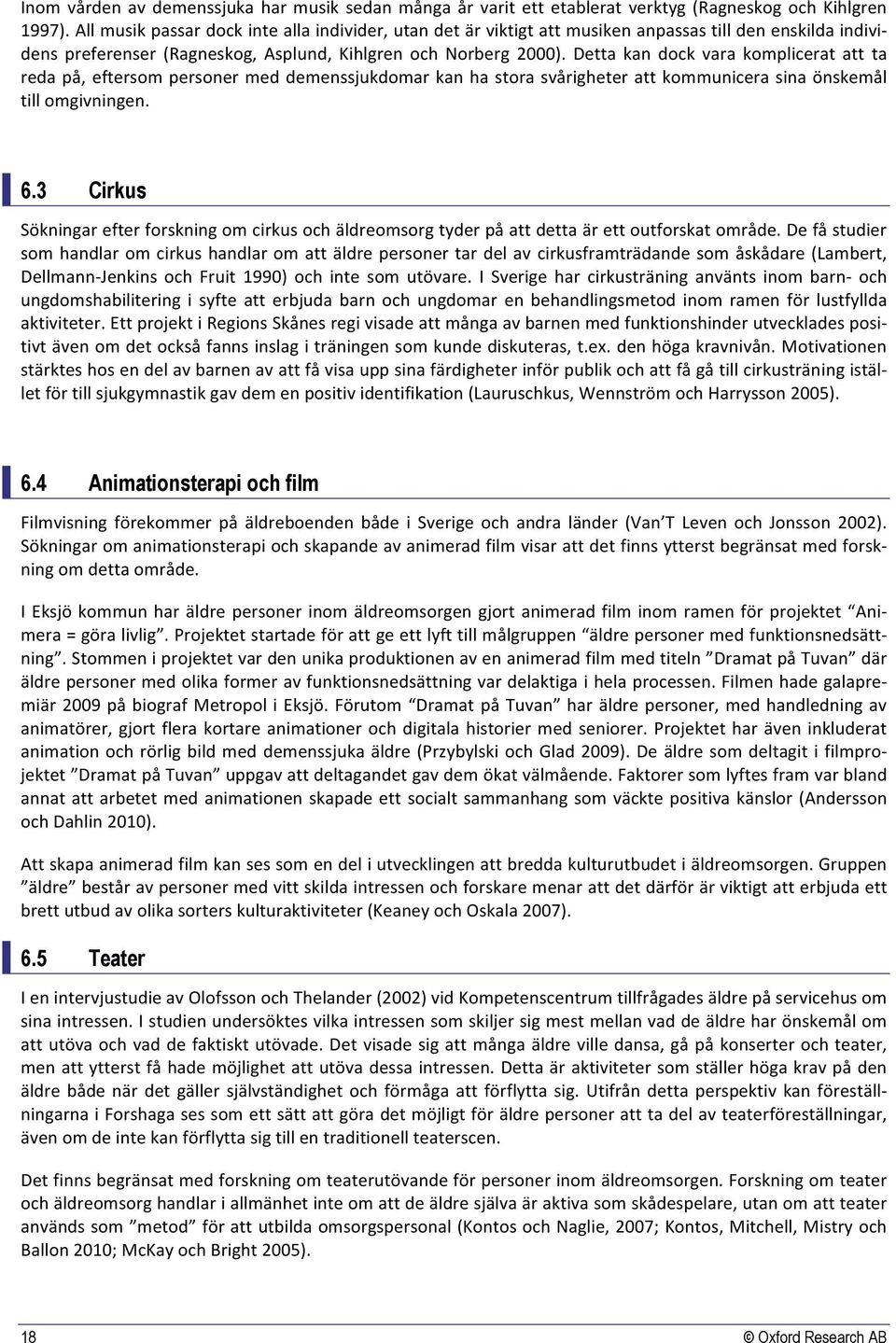 Detta kan dock vara komplicerat att ta reda på, eftersom personer med demenssjukdomar kan ha stora svårigheter att kommunicera sina önskemål till omgivningen. 6.