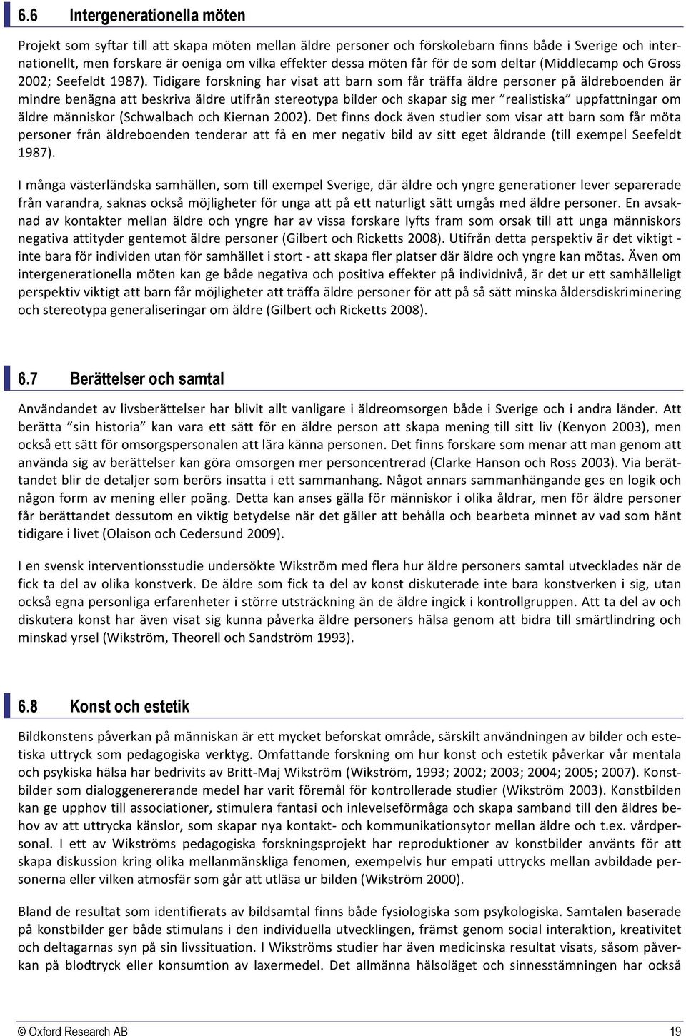 Tidigare forskning har visat att barn som får träffa äldre personer på äldreboenden är mindre benägna att beskriva äldre utifrån stereotypa bilder och skapar sig mer realistiska uppfattningar om